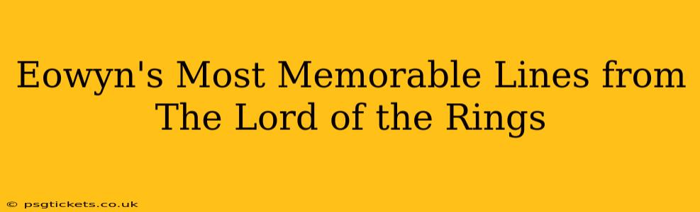 Eowyn's Most Memorable Lines from The Lord of the Rings