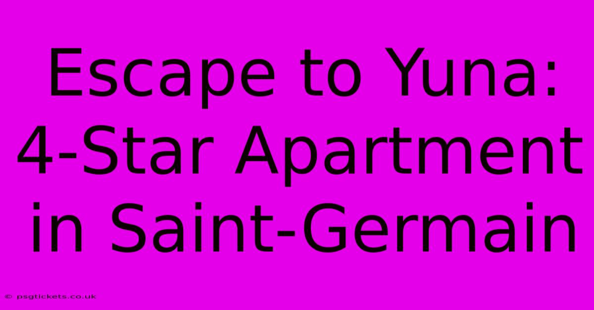 Escape To Yuna: 4-Star Apartment In Saint-Germain