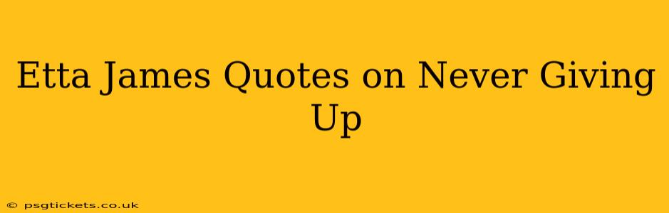 Etta James Quotes on Never Giving Up