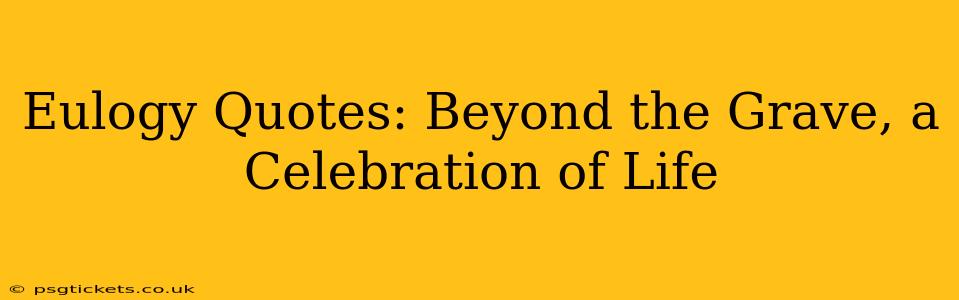 Eulogy Quotes: Beyond the Grave, a Celebration of Life
