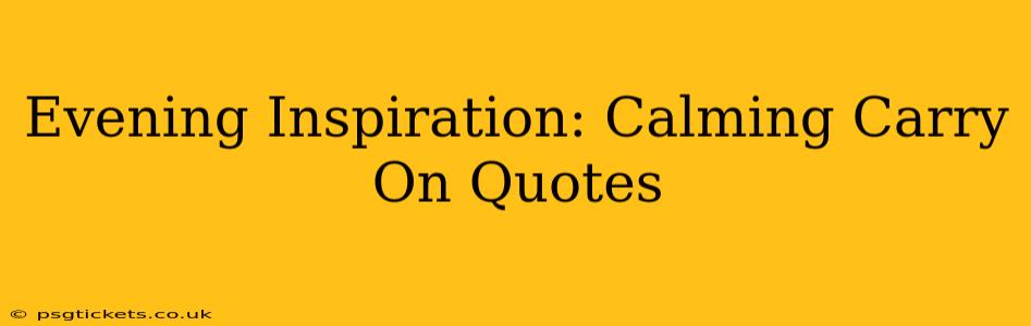 Evening Inspiration: Calming Carry On Quotes