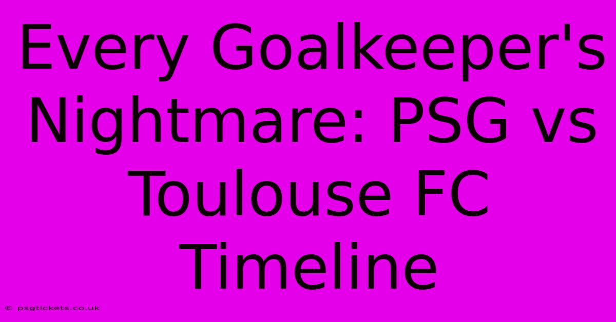 Every Goalkeeper's Nightmare: PSG Vs Toulouse FC Timeline