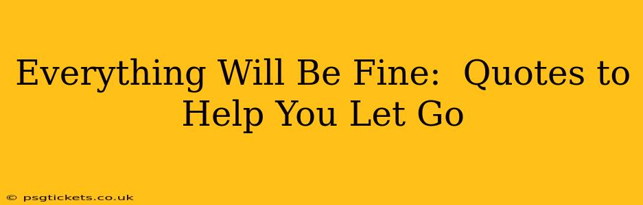 Everything Will Be Fine:  Quotes to Help You Let Go