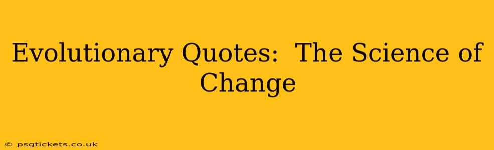 Evolutionary Quotes:  The Science of Change