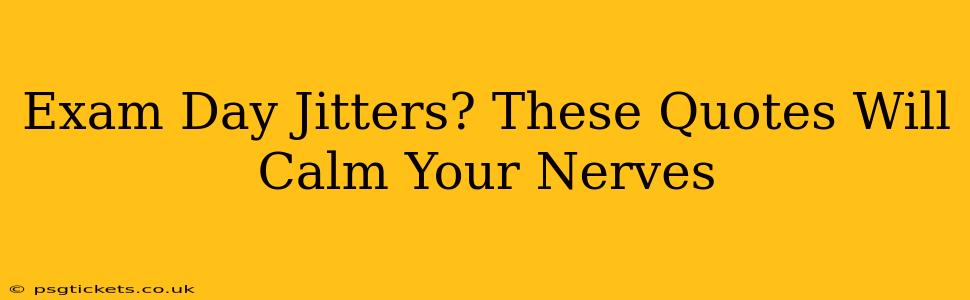 Exam Day Jitters? These Quotes Will Calm Your Nerves