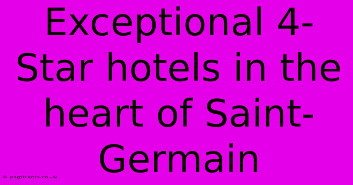 Exceptional 4-Star Hotels In The Heart Of Saint-Germain