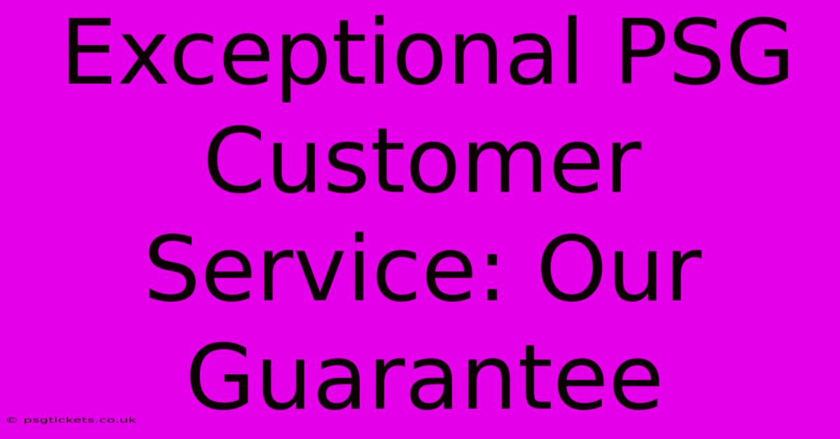 Exceptional PSG Customer Service: Our Guarantee