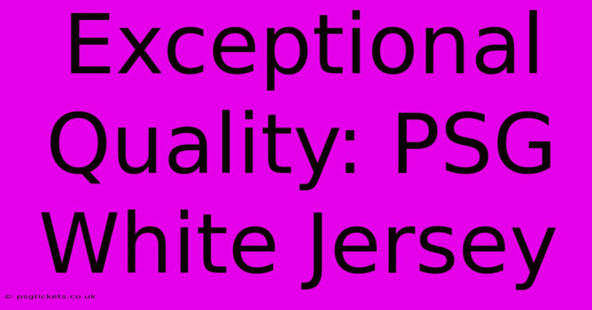 Exceptional Quality: PSG White Jersey