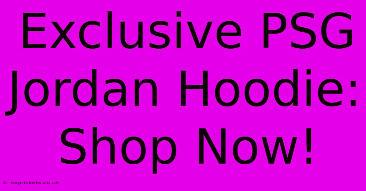 Exclusive PSG Jordan Hoodie: Shop Now!