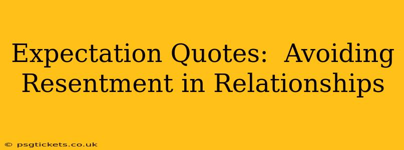Expectation Quotes:  Avoiding Resentment in Relationships