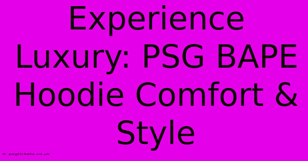 Experience Luxury: PSG BAPE Hoodie Comfort & Style