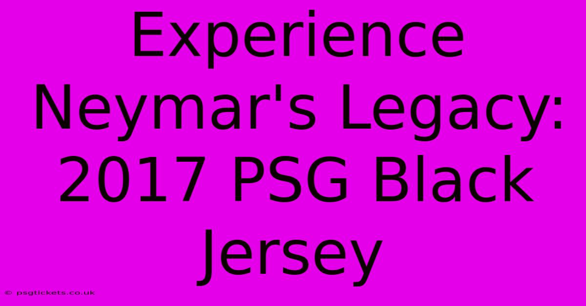 Experience Neymar's Legacy: 2017 PSG Black Jersey