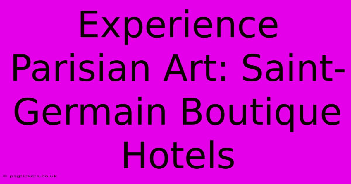 Experience Parisian Art: Saint-Germain Boutique Hotels