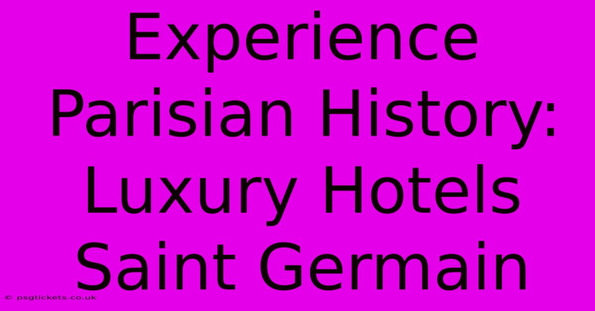 Experience Parisian History: Luxury Hotels Saint Germain