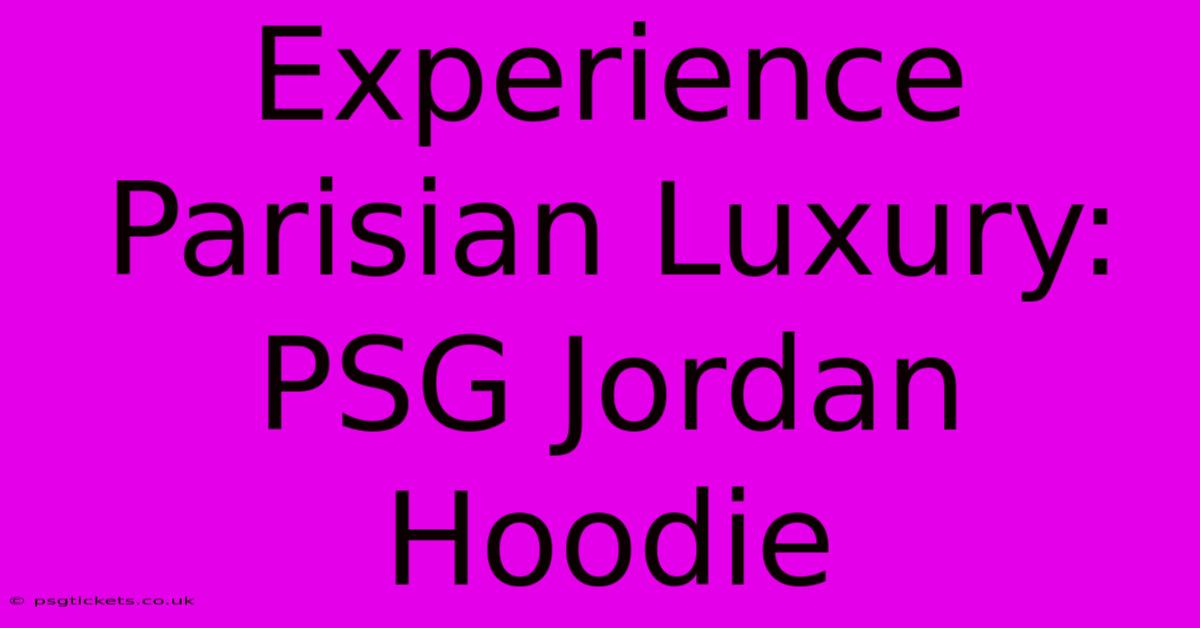 Experience Parisian Luxury: PSG Jordan Hoodie