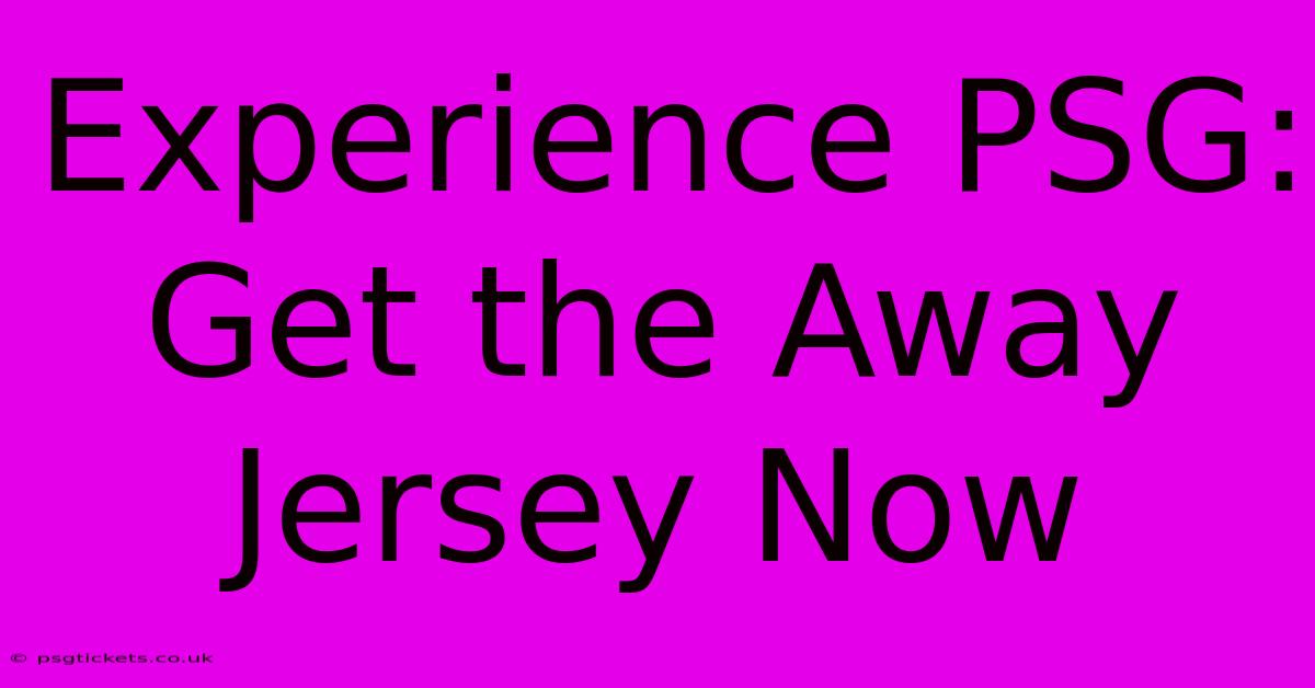 Experience PSG: Get The Away Jersey Now