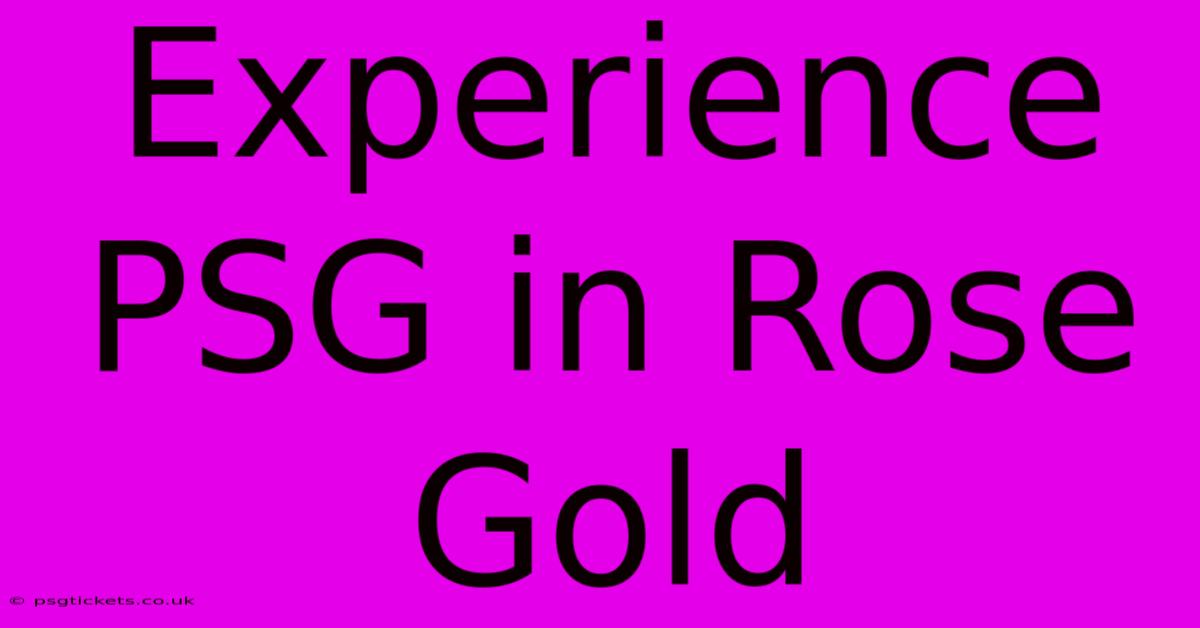 Experience PSG In Rose Gold