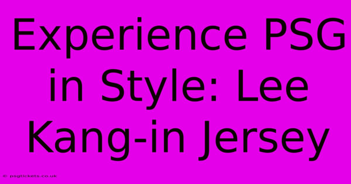 Experience PSG In Style: Lee Kang-in Jersey