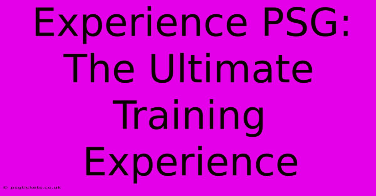 Experience PSG: The Ultimate Training Experience