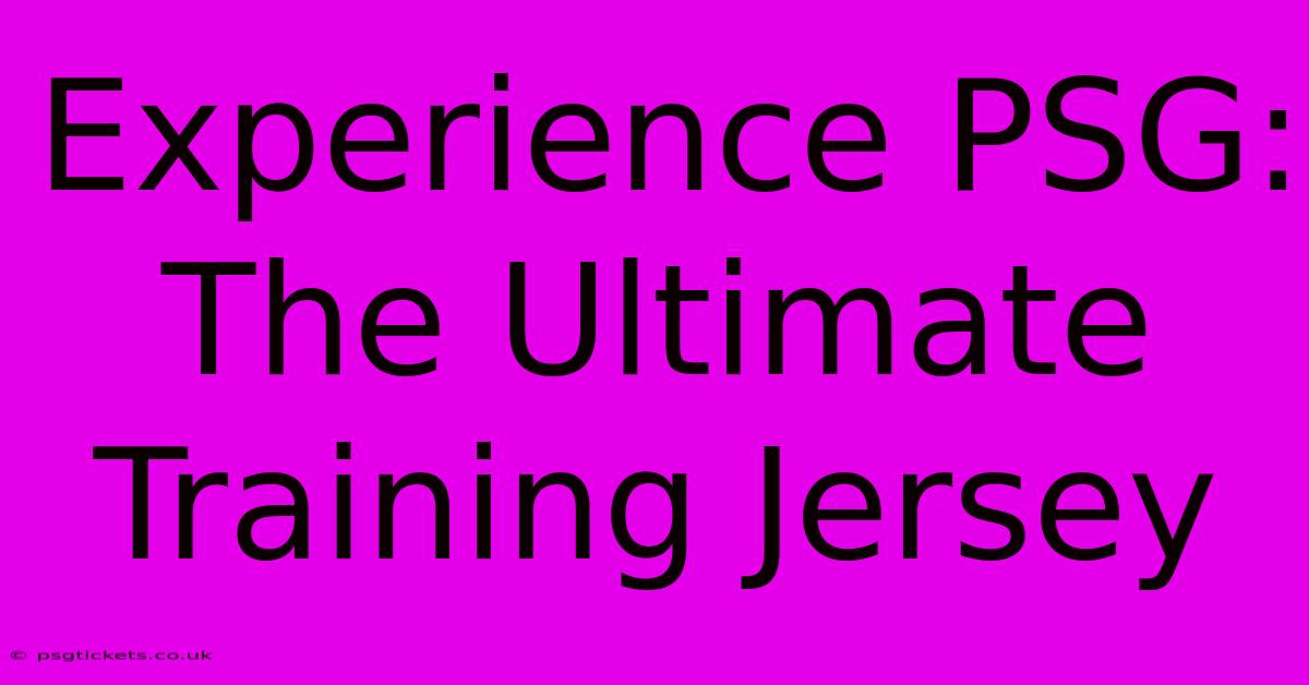 Experience PSG: The Ultimate Training Jersey