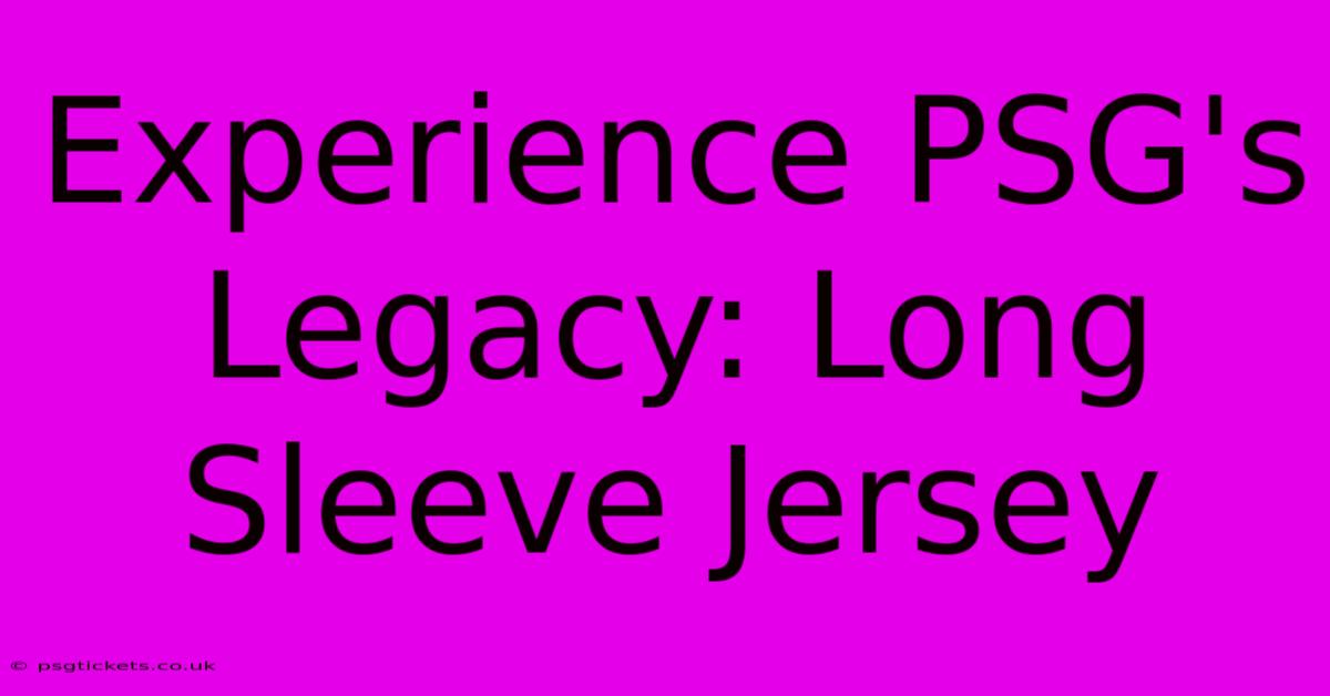 Experience PSG's Legacy: Long Sleeve Jersey