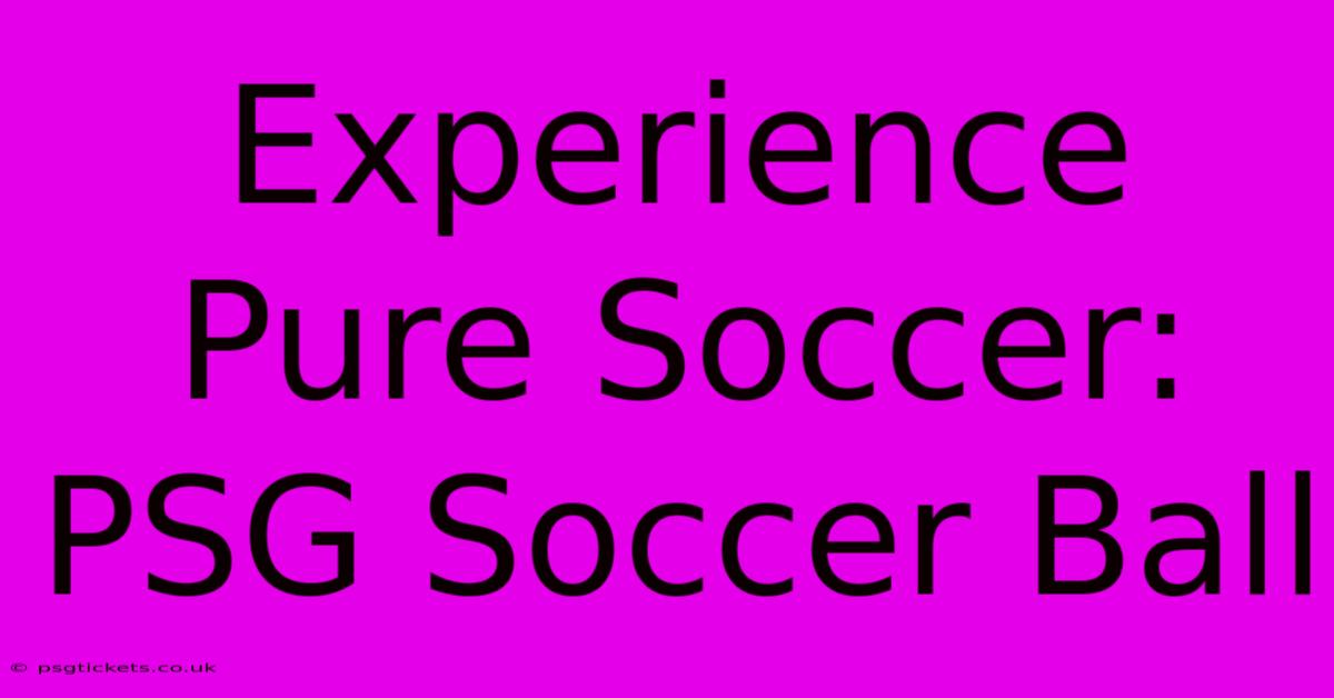 Experience Pure Soccer: PSG Soccer Ball