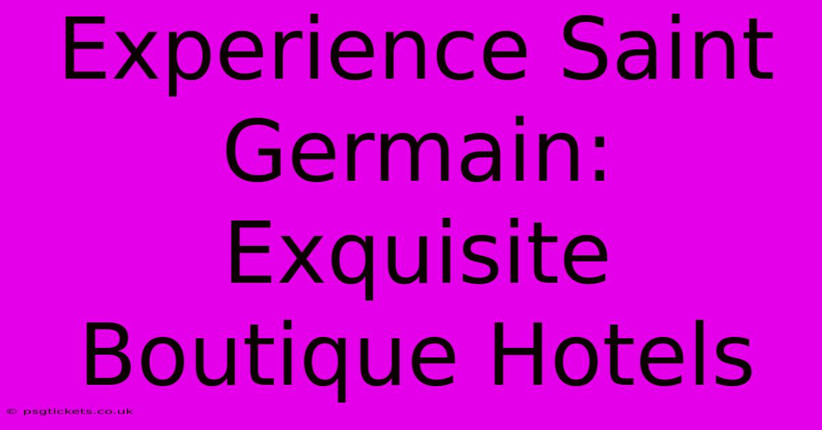 Experience Saint Germain: Exquisite Boutique Hotels