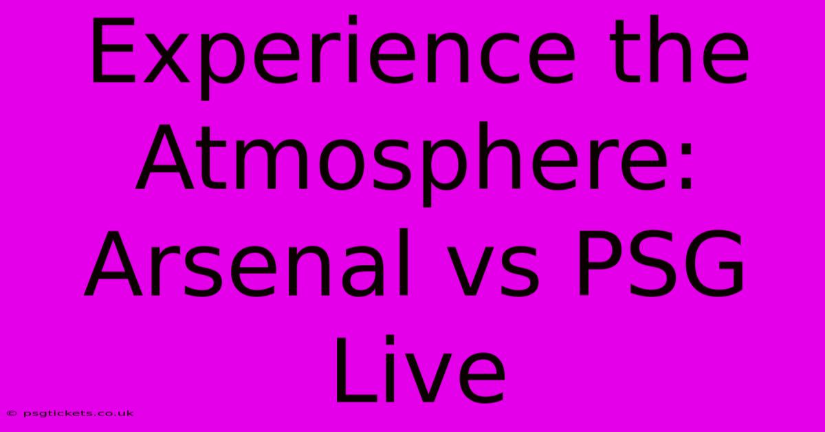 Experience The Atmosphere: Arsenal Vs PSG Live