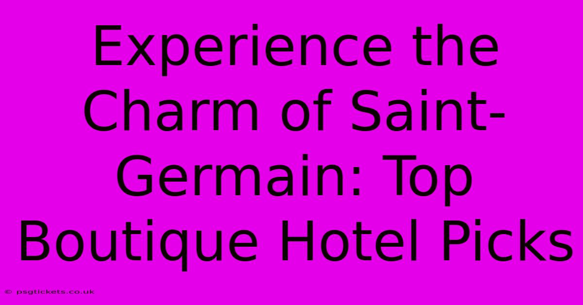 Experience The Charm Of Saint-Germain: Top Boutique Hotel Picks