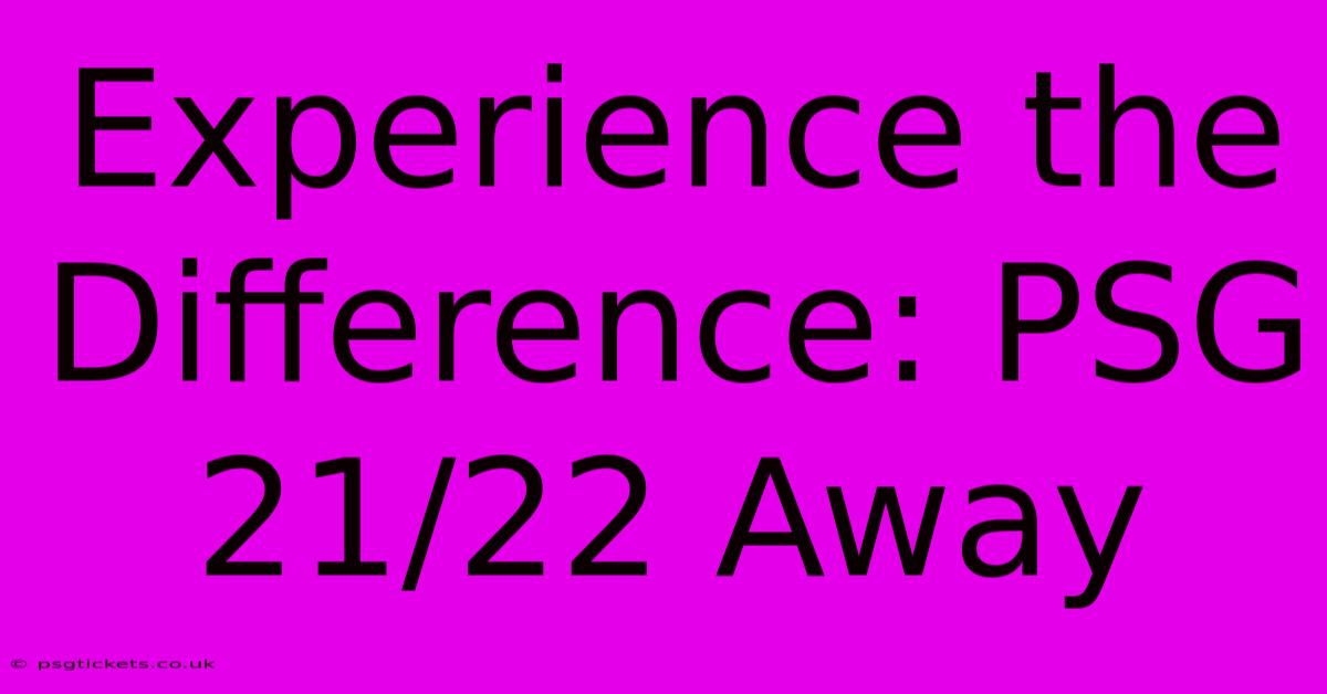 Experience The Difference: PSG 21/22 Away