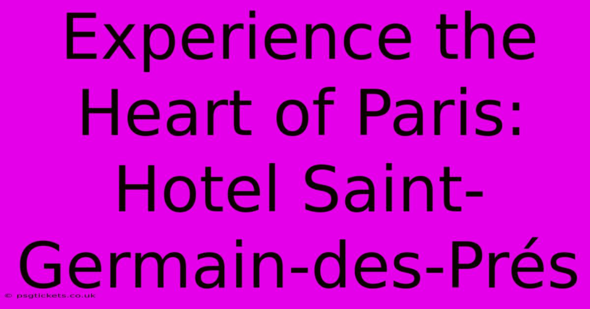 Experience The Heart Of Paris: Hotel Saint-Germain-des-Prés