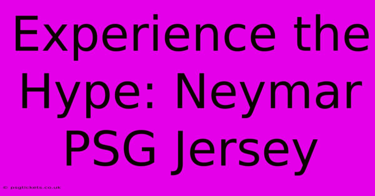 Experience The Hype: Neymar PSG Jersey