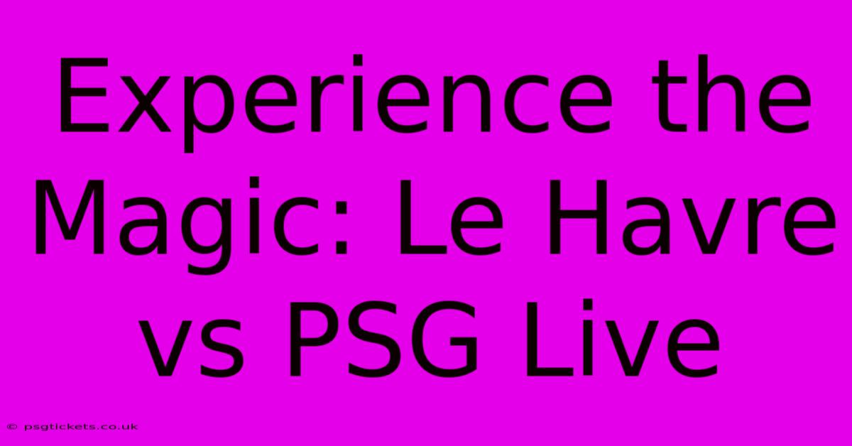 Experience The Magic: Le Havre Vs PSG Live