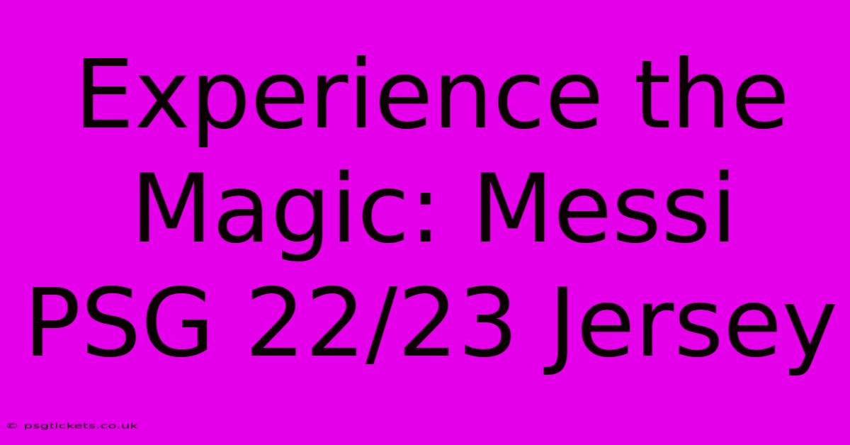 Experience The Magic: Messi PSG 22/23 Jersey