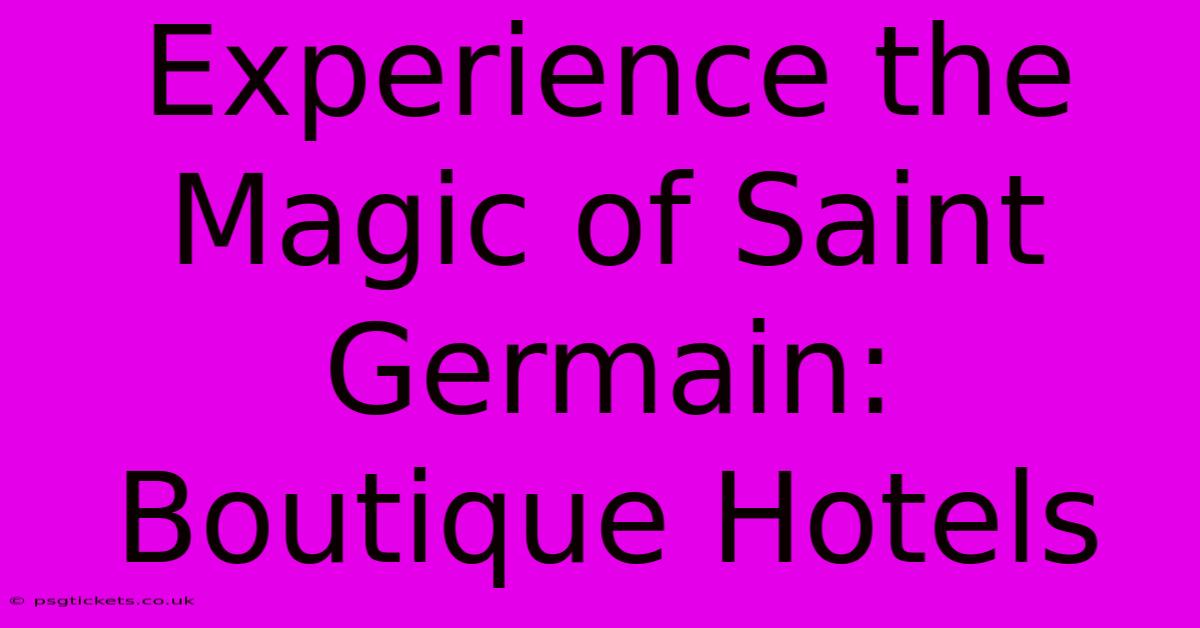 Experience The Magic Of Saint Germain: Boutique Hotels