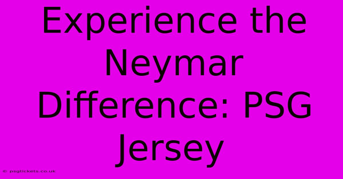 Experience The Neymar Difference: PSG Jersey