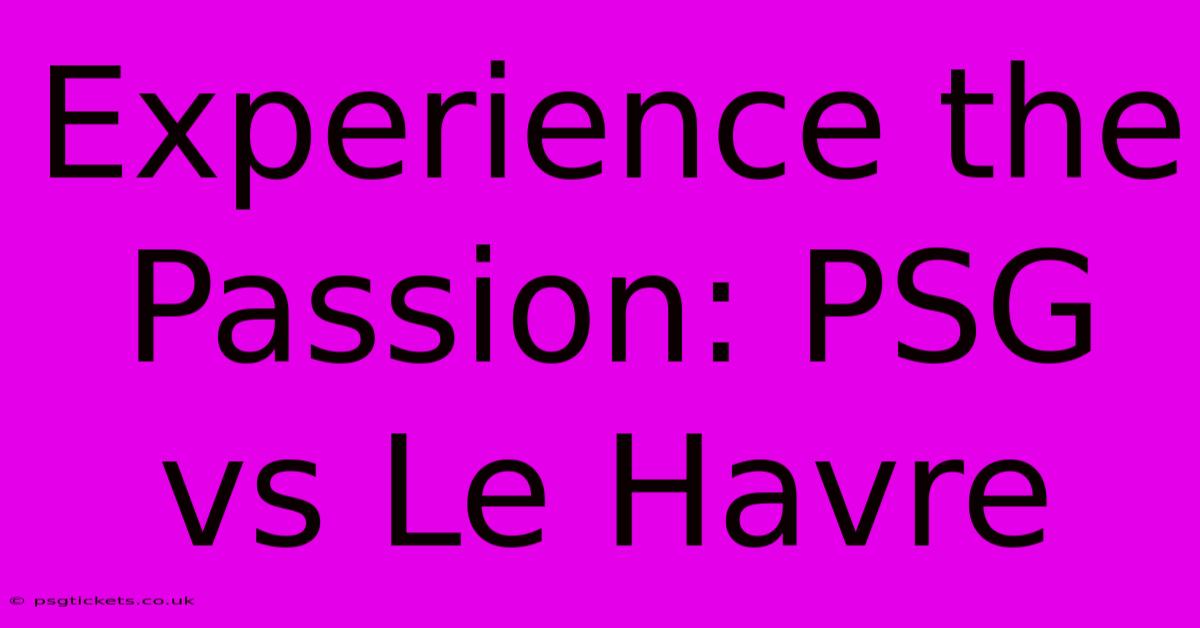 Experience The Passion: PSG Vs Le Havre