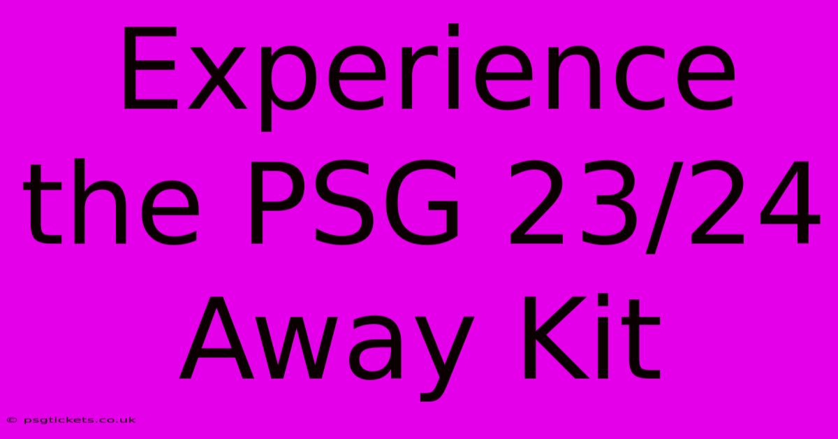 Experience The PSG 23/24 Away Kit