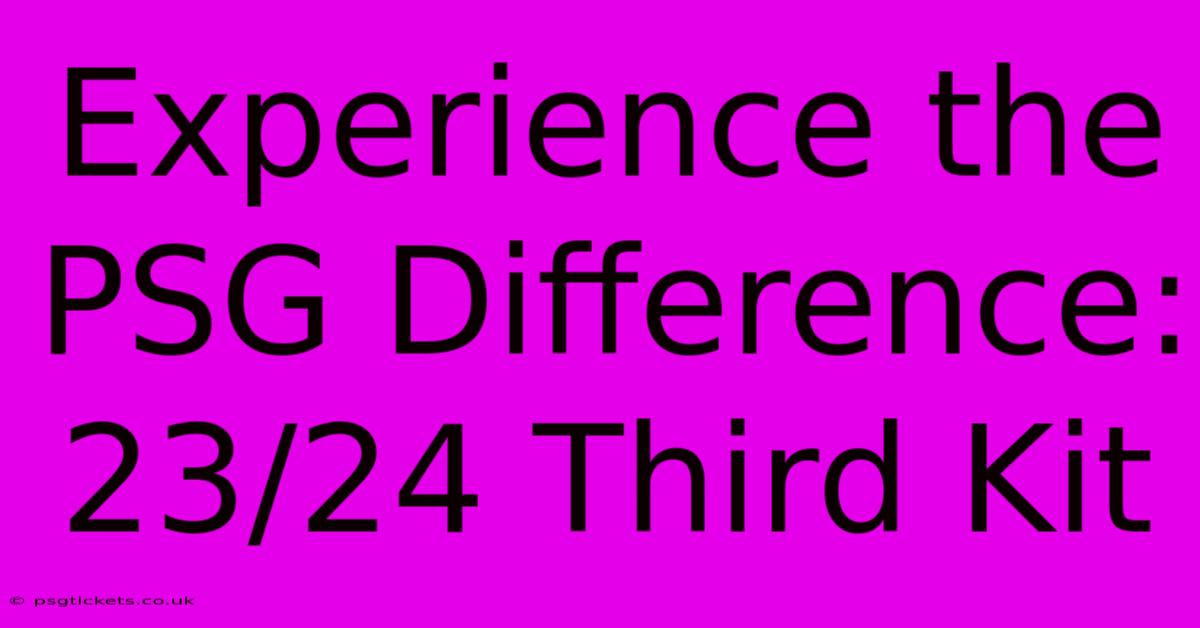 Experience The PSG Difference: 23/24 Third Kit