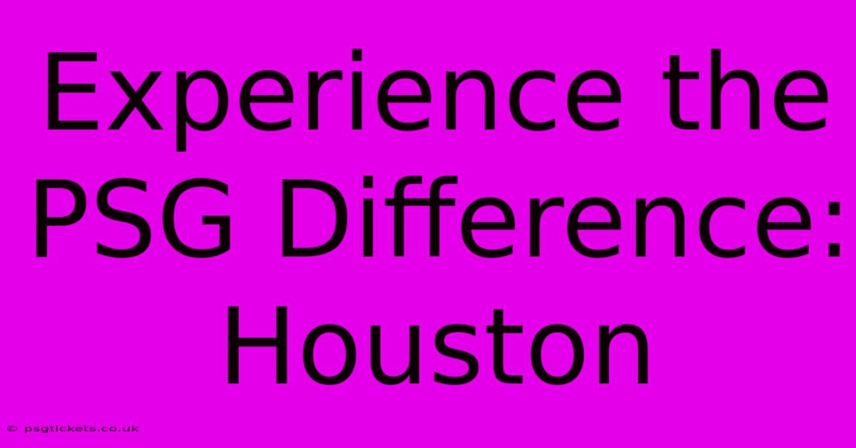 Experience The PSG Difference: Houston