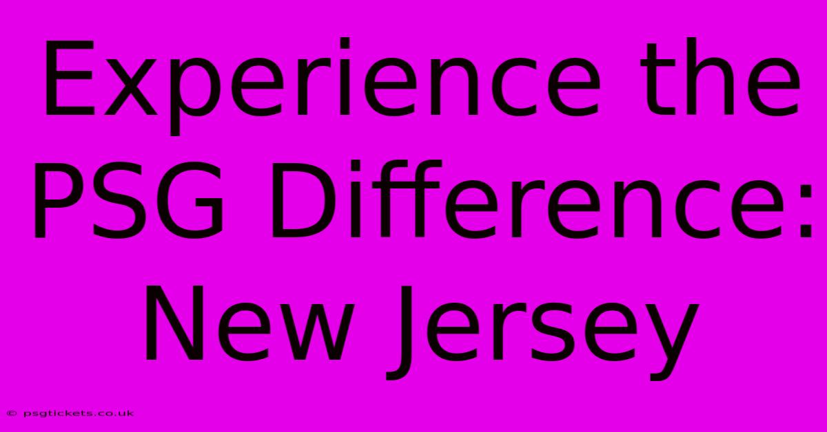 Experience The PSG Difference: New Jersey