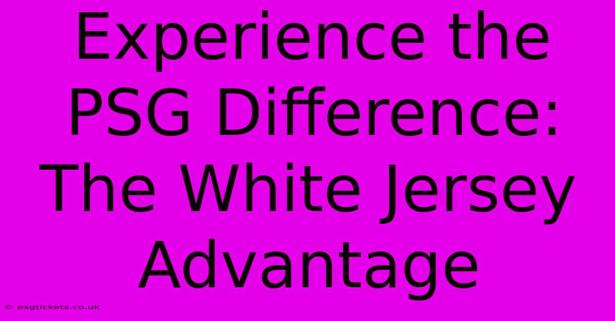 Experience The PSG Difference: The White Jersey Advantage