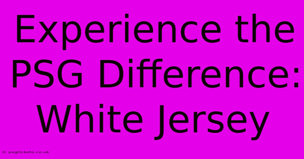 Experience The PSG Difference: White Jersey