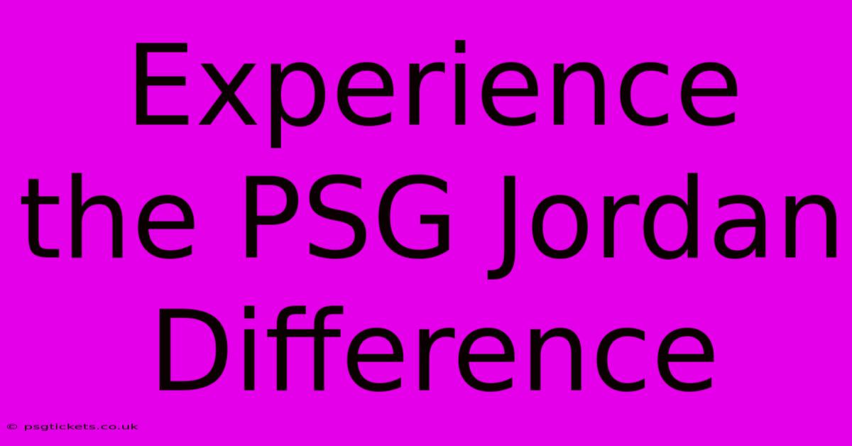 Experience The PSG Jordan Difference