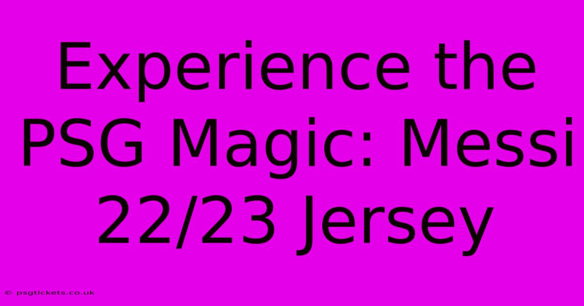 Experience The PSG Magic: Messi 22/23 Jersey