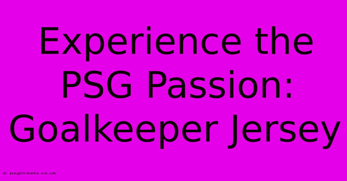 Experience The PSG Passion: Goalkeeper Jersey