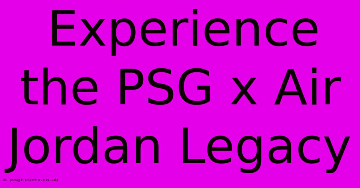 Experience The PSG X Air Jordan Legacy