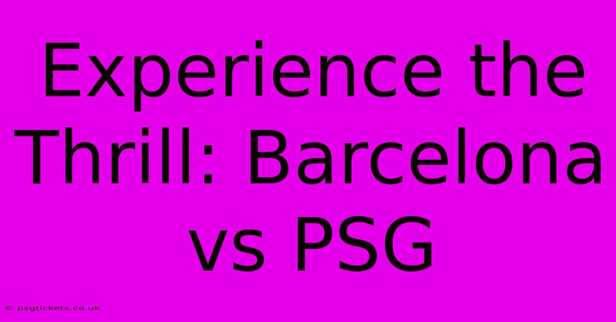 Experience The Thrill: Barcelona Vs PSG