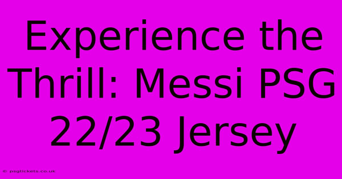 Experience The Thrill: Messi PSG 22/23 Jersey