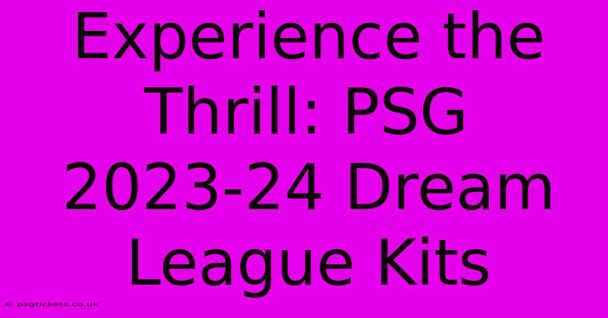 Experience The Thrill: PSG 2023-24 Dream League Kits